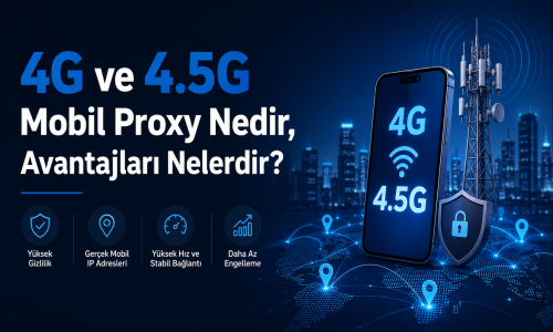 4G ve 4.5G Mobil Proxy Nedir, Avantajları Nelerdir?